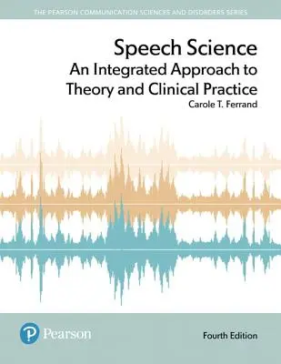 Știința vorbirii: O abordare integrată a teoriei și practicii clinice - Speech Science: An Integrated Approach to Theory and Clinical Practice