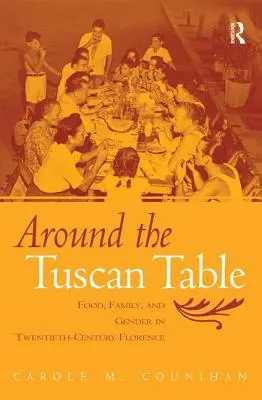 În jurul mesei toscane: Alimentație, familie și gen în Florența secolului al XX-lea - Around the Tuscan Table: Food, Family, and Gender in Twentieth-Century Florence