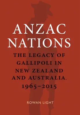 Națiunile Anzac: Moștenirea Gallipoli în Noua Zeelandă și Australia,1965-2015 - Anzac Nations: The Legacy of Gallipoli in New Zealand and Australia,1965-2015