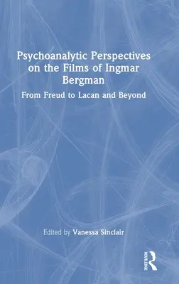 Perspective psihanalitice asupra filmelor lui Ingmar Bergman: De la Freud la Lacan și dincolo de el - Psychoanalytic Perspectives on the Films of Ingmar Bergman: From Freud to Lacan and Beyond