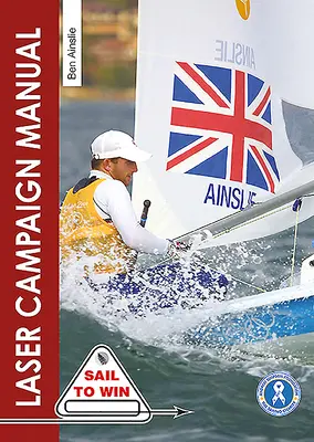 The Laser Campaign Manual: Top Tips from the World's Most Successful Olympic Sailor (Sfaturi de top de la cel mai de succes marinar olimpic din lume) - The Laser Campaign Manual: Top Tips from the World's Most Successful Olympic Sailor