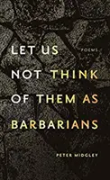 Să nu ne gândim la ei ca la niște barbari - Let Us Not Think of Them as Barbarians