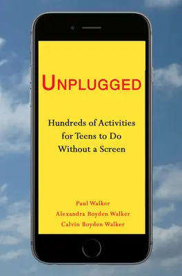 Unplugged: Sute de activități pentru adolescenți de făcut fără ecran - Unplugged: Hundreds of Activities for Teens to Do Without a Screen