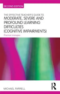 The Effective Teacher's Guide to Moderate, Severe and Profound Learning Difficulties (Cognitive Impairments): Strategii practice - The Effective Teacher's Guide to Moderate, Severe and Profound Learning Difficulties (Cognitive Impairments): Practical strategies