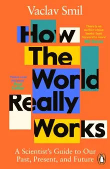Cum funcționează lumea cu adevărat - Ghidul unui om de știință pentru trecutul, prezentul și viitorul nostru - How the World Really Works - A Scientist's Guide to Our Past, Present and Future