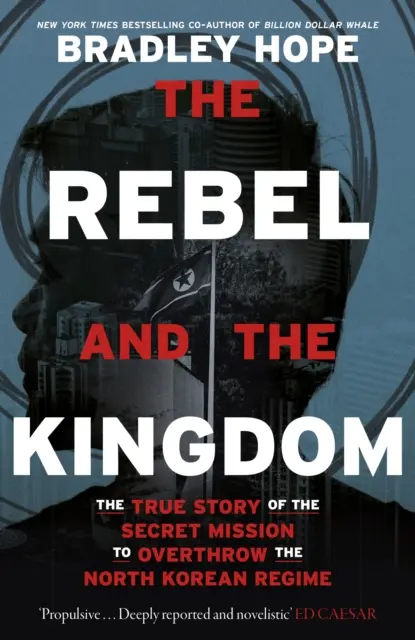 Rebel and the Kingdom - Povestea adevărată a misiunii secrete de răsturnare a regimului nord-coreean - Rebel and the Kingdom - The True Story of the Secret Mission to Overthrow the North Korean Regime