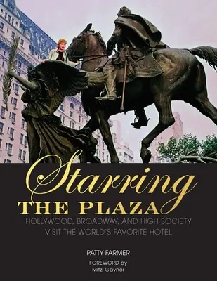 Starring the Plaza: Hollywood, Broadway și înalta societate vizitează hotelul preferat al lumii - Starring the Plaza: Hollywood, Broadway, and High Society Visit the World's Favorite Hotel