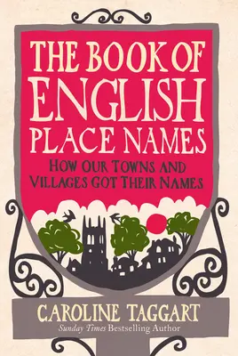 Cartea toponimelor englezești: Cum și-au primit numele orașele și satele noastre - The Book of English Place Names: How Our Towns and Villages Got Their Names