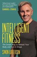 Fitness inteligent - Calea inteligentă de a-ți relansa corpul și de a te menține în formă (cu o prefață de Daniel Craig) - Intelligent Fitness - The Smart Way to Reboot Your Body and Get in Shape (with a foreword by Daniel Craig)