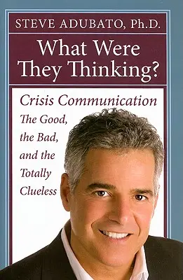 La ce se gândeau? Comunicarea de criză: Cei buni, cei răi și cei total neștiutori - What Were They Thinking?: Crisis Communication: The Good, the Bad, and the Totally Clueless