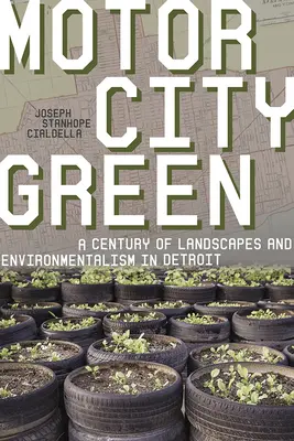 Motor City Green: Un secol de peisaje și ecologism în Detroit - Motor City Green: A Century of Landscapes and Environmentalism in Detroit