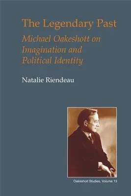 Trecutul legendar: Michael Oakeshott despre imaginație și identitate politică - The Legendary Past: Michael Oakeshott on Imagination and Political Identity