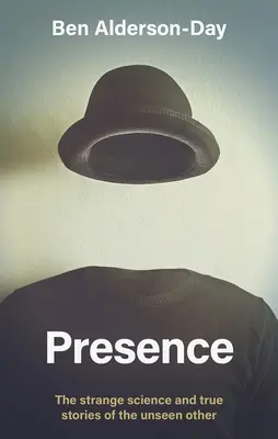 Prezența - Știința ciudată și poveștile adevărate ale celuilalt nevăzut - Presence - The Strange Science and True Stories of the Unseen Other