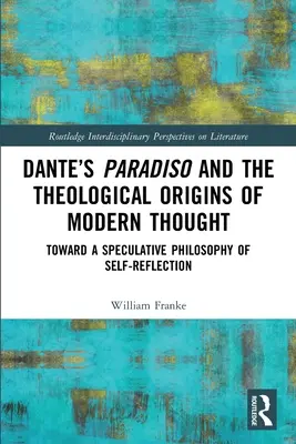 Paradiso al lui Dante și originile teologice ale gândirii moderne: Către o filosofie speculativă a autoreflecției - Dante's Paradiso and the Theological Origins of Modern Thought: Toward a Speculative Philosophy of Self-Reflection
