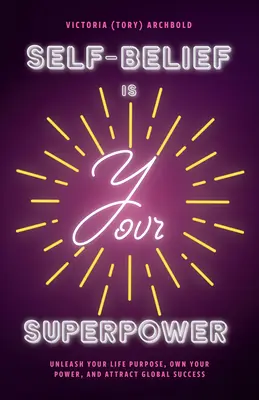 Încrederea în sine este superputerea ta: Dezlănțuie-ți scopul vieții, stăpânește-ți puterea și devino un magnet pentru miracole - Self-Belief Is Your Superpower: Unleash Your Life Purpose, Own Your Power, and Become a Magnet for Miracles