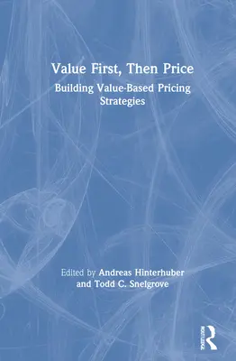 Mai întâi valoarea, apoi prețul: Construirea de strategii de stabilire a prețurilor bazate pe valoare - Value First, Then Price: Building Value-Based Pricing Strategies