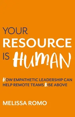 Resursa ta este umană: Cum conducerea empatică poate ajuta echipele de la distanță să se ridice deasupra - Your Resource Is Human: How Empathetic Leadership Can Help Remote Teams Rise Above