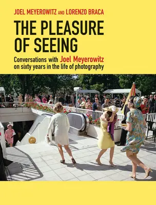 Plăcerea de a vedea: Conversații cu Joel Meyerowitz pe șaizeci de ani în viața de fotografie - The Pleasure of Seeing: Conversations with Joel Meyerowitz on Sixty Years in the Life of Photography