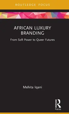 African Luxury Branding: De la Soft Power la Queer Futures - African Luxury Branding: From Soft Power to Queer Futures