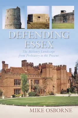 Apărarea Essexului: Peisajul militar din preistorie până în prezent - Defending Essex: The Military Landscape from Prehistory to the Present