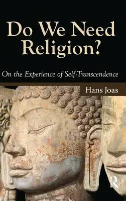 Avem nevoie de religie? Despre experiența transcendenței de sine [On the Experience of Self-Transcendence - Do We Need Religion?: On the Experience of Self-Transcendence