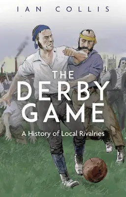 The Derby Game: O istorie a rivalităților locale - The Derby Game: A History of Local Rivalries