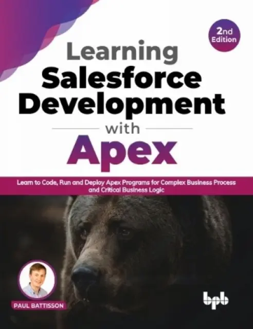 Learning Salesforce Development with Apex - Învățați să codificați, să rulați și să implementați programe Apex pentru procese de afaceri complexe și logică de afaceri critică - Learning Salesforce Development with Apex - Learn to Code, Run and Deploy Apex Programs for Complex Business Process and Critical Business Logic
