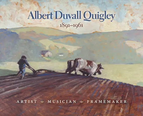 Albert Duvall Quigley: Artist, muzician, creator de cadre, 1891-1961 - Albert Duvall Quigley: Artist, Musician, Framemaker, 1891-1961