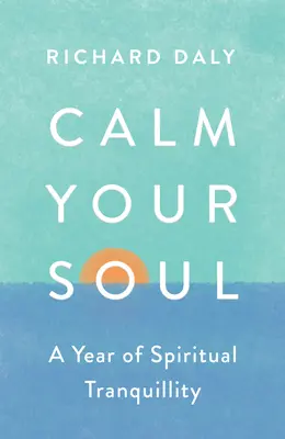 Calmează-ți sufletul: Un an de liniște spirituală - Calm Your Soul: A Year of Spiritual Tranquillity