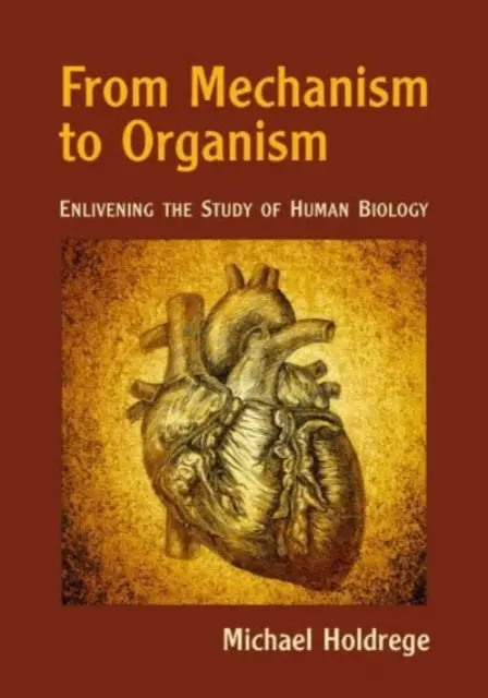 De la mecanism la organism - Înviorarea studiului biologiei umane - From Mechanism to Organism - Enlivening the Study of Human Biology