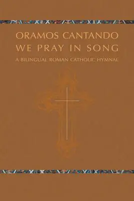 Oramos Cantando: We Pray in Song: Un imnar romano-catolic bilingv - Oramos Cantando: We Pray in Song: A Bilingual Roman Catholic Hymnal