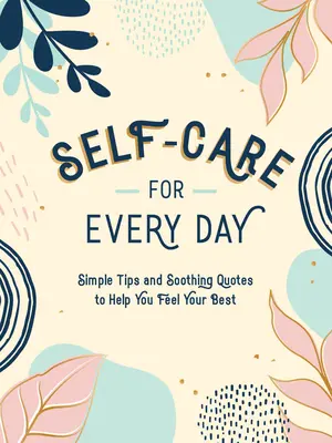 Self-Care pentru fiecare zi: Sfaturi simple și citate liniștitoare pentru a vă ajuta să vă simțiți cel mai bine - Self-Care for Every Day: Simple Tips and Soothing Quotes to Help You Feel Your Best