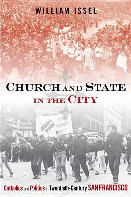Biserica și statul în oraș: Catholics and Politics in Twentieth-Century San Francisco - Church and State in the City: Catholics and Politics in Twentieth-Century San Francisco