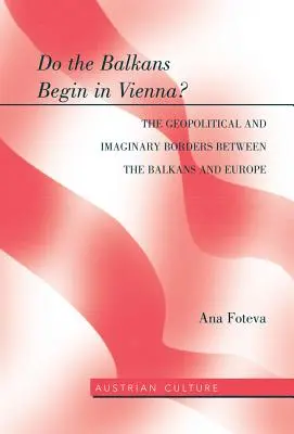 Do the Balkans Begin in Vienna? frontierele geopolitice și imaginare dintre Balcani și Europa: Frontierele geopolitice și imaginare dintre Balcani și Europa: The Geopolitical and Imaginary Borders Between - Do the Balkans Begin in Vienna? the Geopolitical and Imaginary Borders Between the Balkans and Europe: The Geopolitical and Imaginary Borders Between