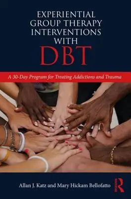 Intervenții experiențiale de terapie de grup cu DBT - Un program de 30 de zile pentru tratarea dependențelor și traumelor - Experiential Group Therapy Interventions with DBT - A 30-Day Program for Treating Addictions and Trauma