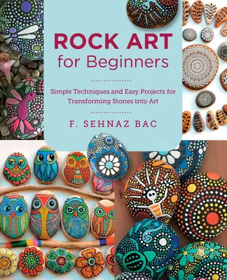 Rock Art pentru începători: Tehnici simple și proiecte ușoare pentru transformarea pietrelor în artă - Rock Art for Beginners: Simple Techiques and Easy Projects for Transforming Stones Into Art