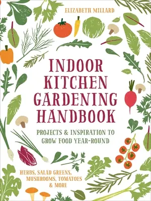 Manual de grădinărit în bucătării interioare: Proiecte și inspirație pentru a cultiva alimente pe tot parcursul anului - ierburi, salată verde, ciuperci, roșii și multe altele - Indoor Kitchen Gardening Handbook: Projects & Inspiration to Grow Food Year-Round - Herbs, Salad Greens, Mushrooms, Tomatoes & More