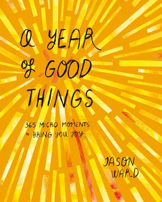 Anul lucrurilor bune - 365 de micro-momente care să îți aducă bucurie - Year of Good Things - 365 micro-moments to bring you joy
