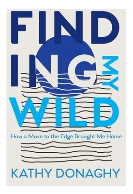 Găsindu-mi sălbăticia: Cum o mutare la periferie m-a adus acasă - Finding My Wild: How a Move to the Edge Brought Me Home