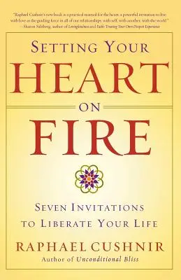Setting Your Heart on Fire: Șapte invitații pentru a-ți elibera viața - Setting Your Heart on Fire: Seven Invitations to Liberate Your Life