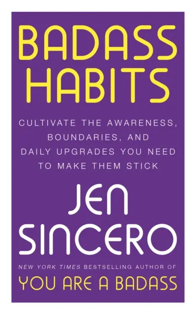 Badass Habits - Cultivă conștientizarea, limitele și îmbunătățirile zilnice de care ai nevoie pentru a le face să reziste - Badass Habits - Cultivate the Awareness, Boundaries, and Daily Upgrades You Need to Make Them Stick
