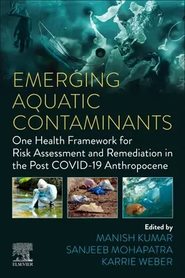 Contaminanți acvatici emergenți: Un cadru de sănătate pentru evaluarea riscurilor și remediere în Antropocenul post COVID-19 - Emerging Aquatic Contaminants: One Health Framework for Risk Assessment and Remediation in the Post COVID-19 Anthropocene