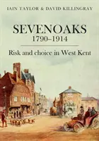 Sevenoaks 1790-1914: Risc și alegere în West Kent - Sevenoaks 1790-1914: Risk and Choice in West Kent