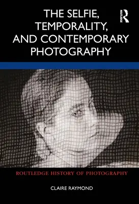 Selfie, temporalitate și fotografie contemporană - The Selfie, Temporality, and Contemporary Photography