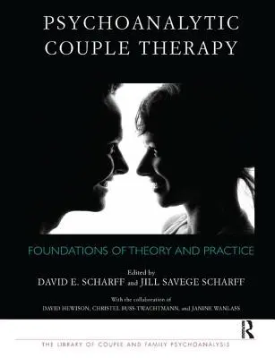 Terapia psihanalitică de cuplu: Fundamente ale teoriei și practicii - Psychoanalytic Couple Therapy: Foundations of Theory and Practice