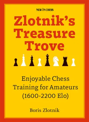 Zlotnik's Treasure Trove: Antrenament plăcut de șah pentru amatori (1600-2200 Elo) - Zlotnik's Treasure Trove: Enjoyable Chess Training for Amateurs (1600-2200 Elo)