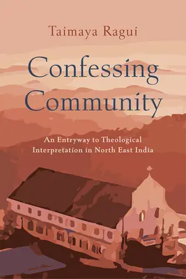 Comunitatea mărturisitoare: O cale de intrare către interpretarea teologică în nord-estul Indiei - Confessing Community: An Entryway to Theological Interpretation in North East India