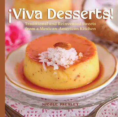 Viva Desserts!: Dulciuri tradiționale și reinventate dintr-o bucătărie mexicano-americană - Viva Desserts!: Traditional and Reinvented Sweets from a Mexican-American Kitchen