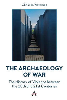 Arheologia războiului: Istoria violenței între secolele al XX-lea și al XXI-lea (The Archaeology of War: The History of Violence Between the 20th and 21st Centuries) - The Archaeology of War: The History of Violence Between the 20th and 21st Centuries