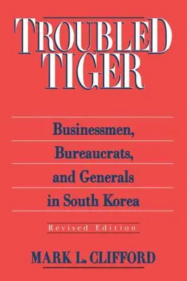 Tigrul tulburat: Oameni de afaceri, birocrați și generali în Coreea de Sud - Troubled Tiger: Businessmen, Bureaucrats and Generals in South Korea